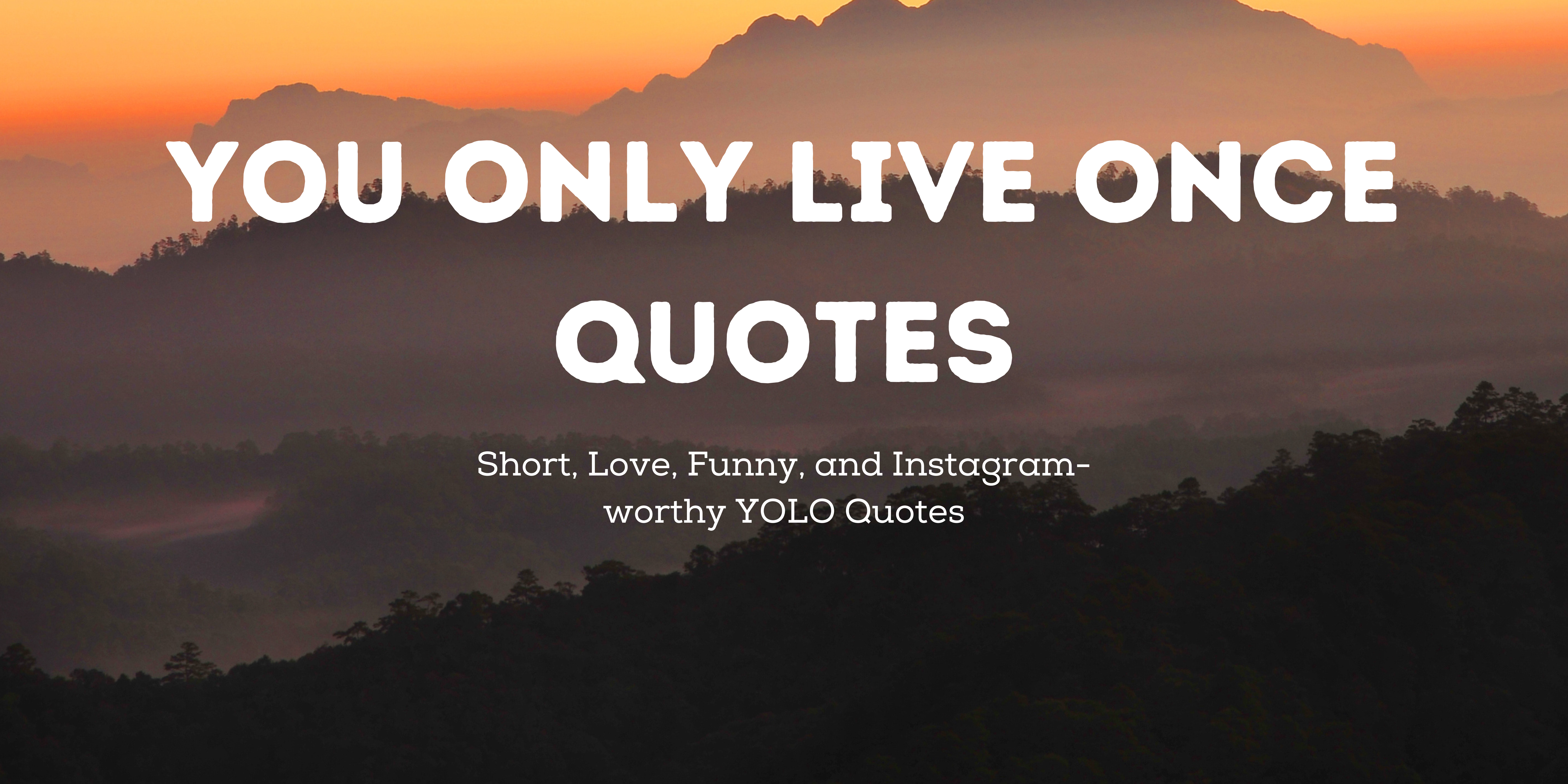 You Only Live Once Quotes: Short, Love, Funny, and Instagram-worthy YOLO Quotes